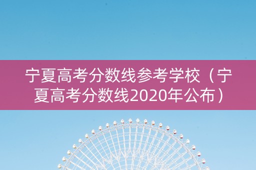 宁夏高考分数线参考学校（宁夏高考分数线2020年公布）
