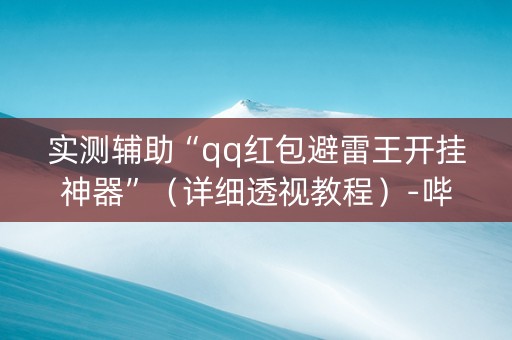 实测辅助“qq红包避雷王开挂神器”（详细透视教程）-哔哩哔哩