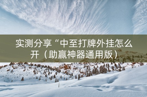 实测分享“中至打牌外挂怎么开（助赢神器通用版）
