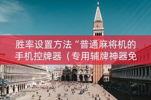 胜率设置方法“普通麻将机的手机控牌器（专用辅牌神器免安装）