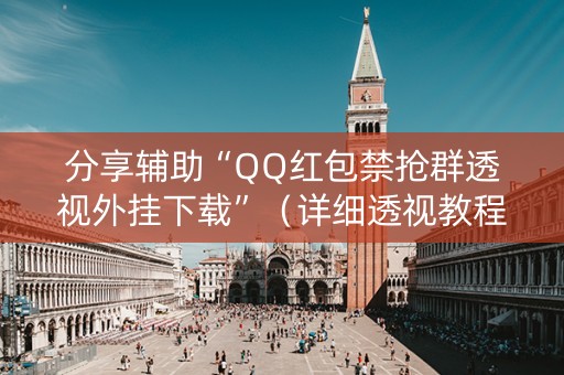 分享辅助“QQ红包禁抢群透视外挂下载”（详细透视教程）-哔哩哔哩