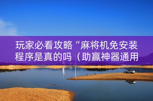 玩家必看攻略“麻将机免安装程序是真的吗（助赢神器通用版）