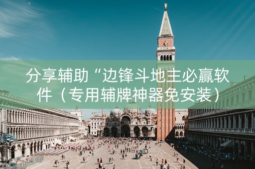 分享辅助“边锋斗地主必赢软件（专用辅牌神器免安装）