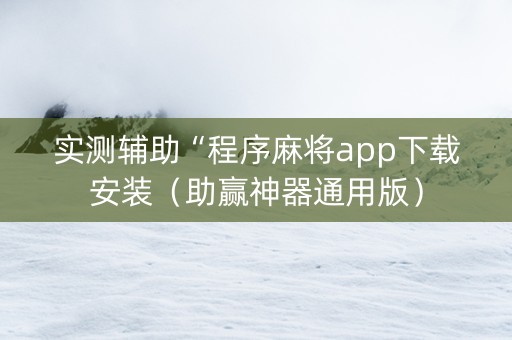 实测辅助“程序麻将app下载安装（助赢神器通用版）