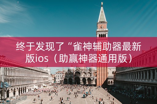 终于发现了“雀神辅助器最新版ios（助赢神器通用版）