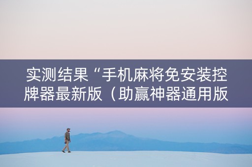 实测结果“手机麻将免安装控牌器最新版（助赢神器通用版）
