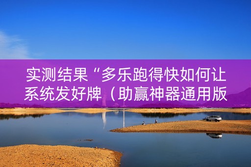 实测结果“多乐跑得快如何让系统发好牌（助赢神器通用版）