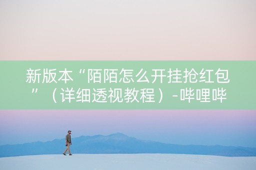 新版本“陌陌怎么开挂抢红包”（详细透视教程）-哔哩哔哩