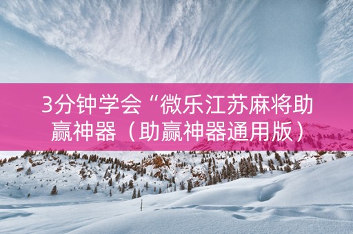 3分钟学会“微乐江苏麻将助赢神器（助赢神器通用版）