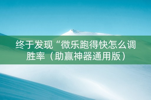 终于发现“微乐跑得快怎么调胜率（助赢神器通用版）