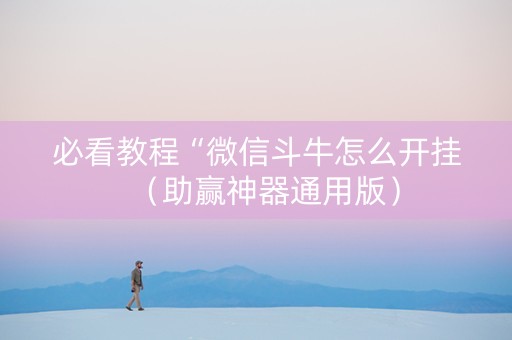 必看教程“微信斗牛怎么开挂（助赢神器通用版）