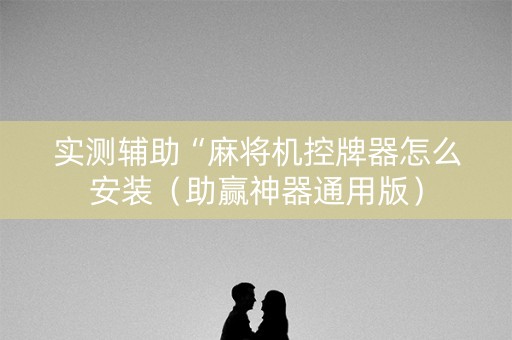 实测辅助“麻将机控牌器怎么安装（助赢神器通用版）