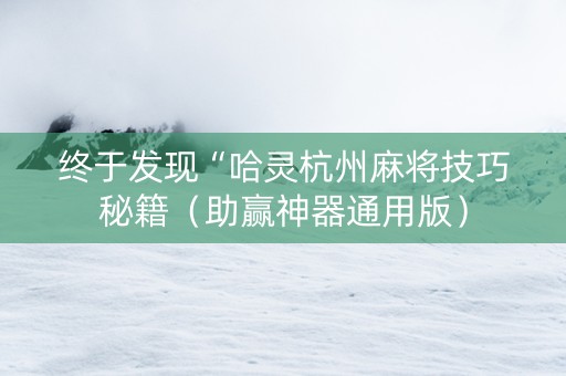 终于发现“哈灵杭州麻将技巧秘籍（助赢神器通用版）