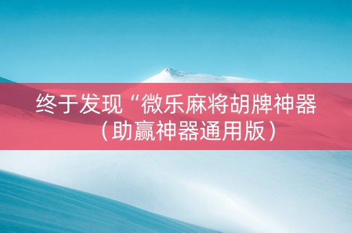 终于发现“微乐麻将胡牌神器（助赢神器通用版）