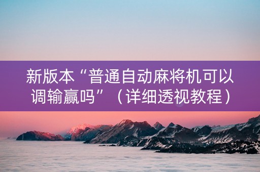 新版本“普通自动麻将机可以调输赢吗”（详细透视教程）-哔哩哔哩