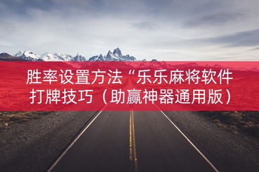胜率设置方法“乐乐麻将软件打牌技巧（助赢神器通用版）