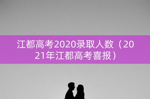 江都高考2020录取人数（2021年江都高考喜报）