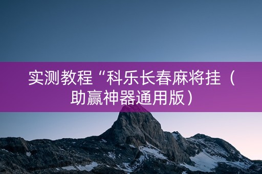 实测教程“科乐长春麻将挂（助赢神器通用版）