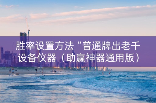 胜率设置方法“普通牌出老千设备仪器（助赢神器通用版）