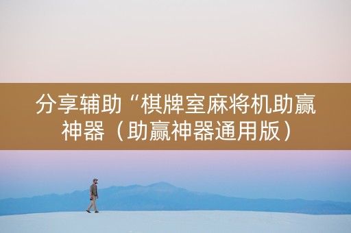 分享辅助“棋牌室麻将机助赢神器（助赢神器通用版）