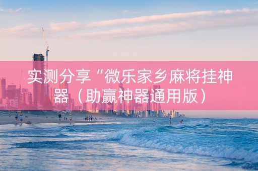 实测分享“微乐家乡麻将挂神器（助赢神器通用版）