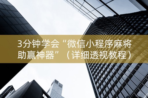 3分钟学会“微信小程序麻将助赢神器”（详细透视教程）-哔哩哔哩
