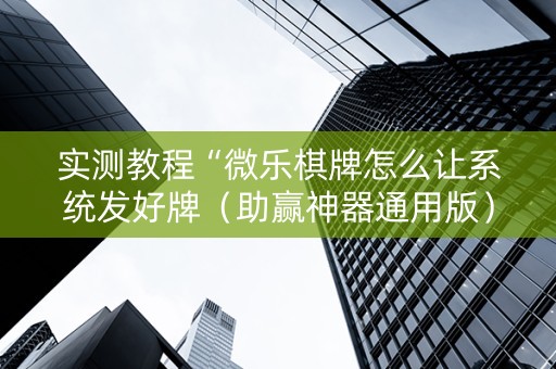 实测教程“微乐棋牌怎么让系统发好牌（助赢神器通用版）