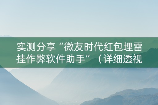 实测分享“微友时代红包埋雷挂作弊软件助手”（详细透视教程）-哔哩哔哩