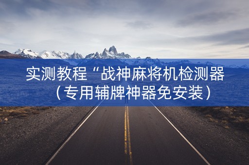 实测教程“战神麻将机检测器（专用辅牌神器免安装）