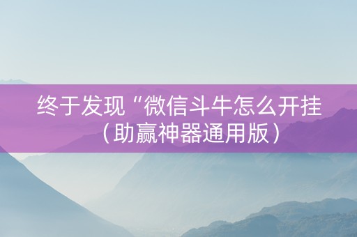 终于发现“微信斗牛怎么开挂（助赢神器通用版）