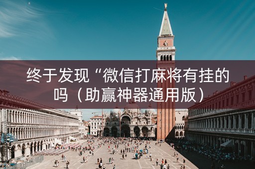 终于发现“微信打麻将有挂的吗（助赢神器通用版）
