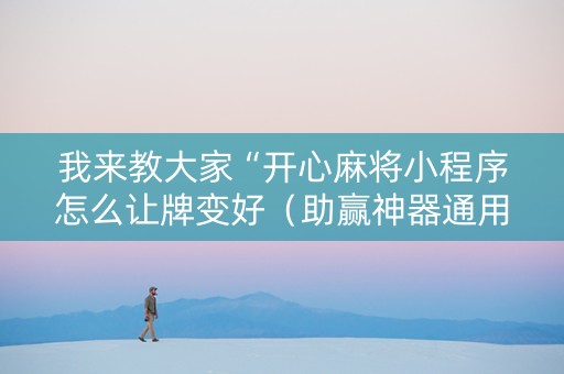 我来教大家“开心麻将小程序怎么让牌变好（助赢神器通用版）