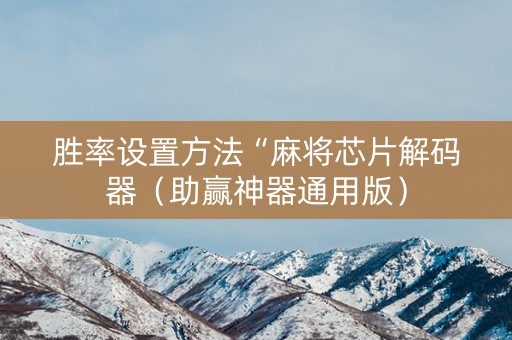 胜率设置方法“麻将芯片解码器（助赢神器通用版）
