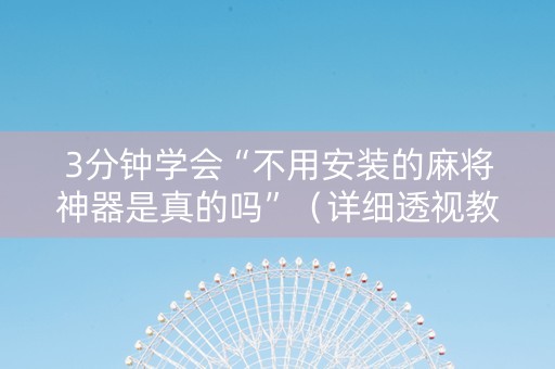 3分钟学会“不用安装的麻将神器是真的吗”（详细透视教程）-哔哩哔哩