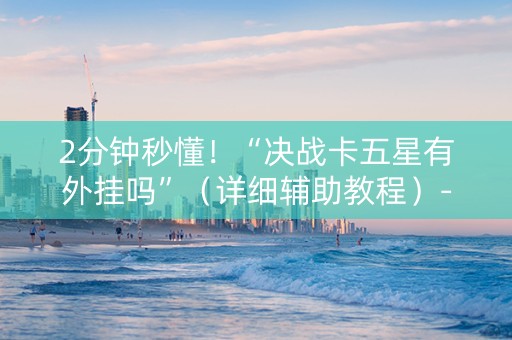 2分钟秒懂！“决战卡五星有外挂吗”（详细辅助教程）-哔哩哔哩