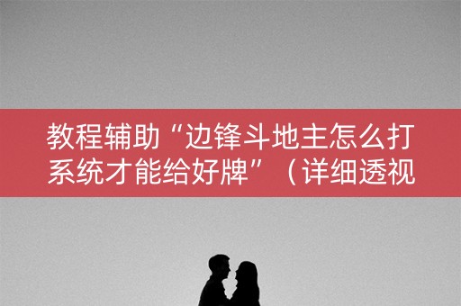 教程辅助“边锋斗地主怎么打系统才能给好牌”（详细透视教程）-哔哩哔哩