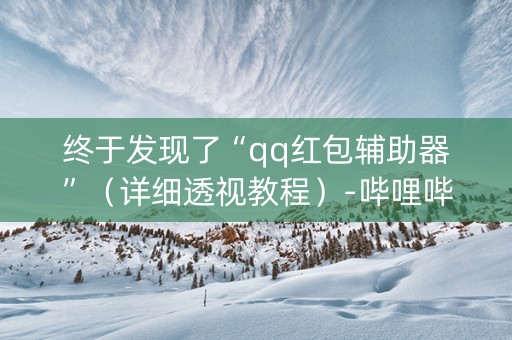终于发现了“qq红包辅助器”（详细透视教程）-哔哩哔哩