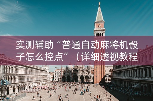 实测辅助“普通自动麻将机骰子怎么控点”（详细透视教程）-哔哩哔哩