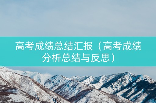 高考成绩总结汇报（高考成绩分析总结与反思）