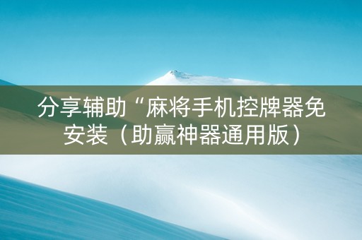 分享辅助“麻将手机控牌器免安装（助赢神器通用版）