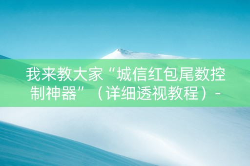 我来教大家“城信红包尾数控制神器”（详细透视教程）-哔哩哔哩