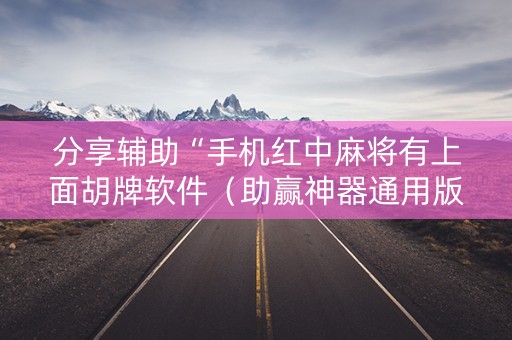 分享辅助“手机红中麻将有上面胡牌软件（助赢神器通用版）