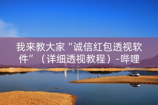 我来教大家“诚信红包透视软件”（详细透视教程）-哔哩哔哩