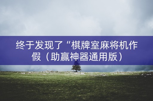 终于发现了“棋牌室麻将机作假（助赢神器通用版）