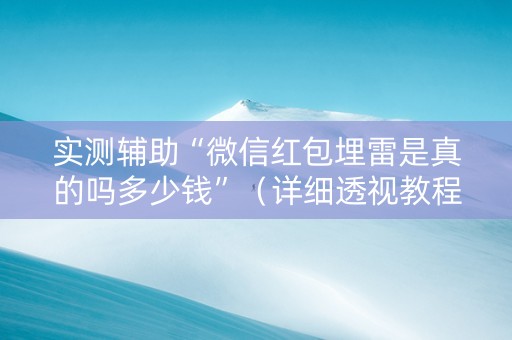 实测辅助“微信红包埋雷是真的吗多少钱”（详细透视教程）-哔哩哔哩
