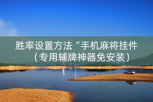 胜率设置方法“手机麻将挂件（专用辅牌神器免安装）