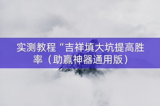 实测教程“吉祥填大坑提高胜率（助赢神器通用版）