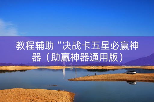 教程辅助“决战卡五星必赢神器（助赢神器通用版）