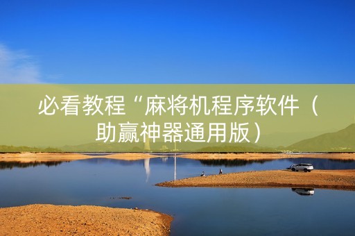必看教程“麻将机程序软件（助赢神器通用版）