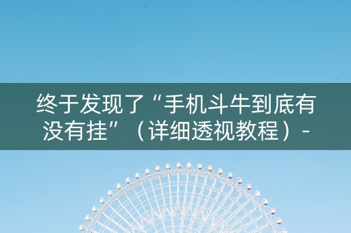 终于发现了“手机斗牛到底有没有挂”（详细透视教程）-哔哩哔哩